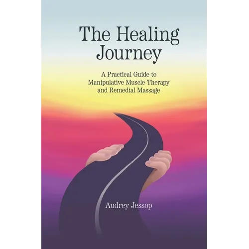 The Healing Journey: A Practical Guide to Manipulative Muscle Therapy and Remedial Massage