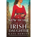 A New Home for the Irish Daughter: A totally gripping and heart-wrenching historical fiction novel