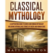 Classical Mythology: Captivating Stories of Greek and Roman Gods, Heroes, and Mythological Creatures