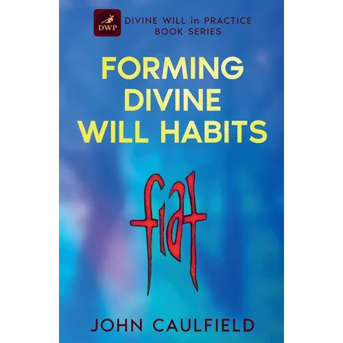 Forming Divine Will Habits: Divine Will in Practice Book Series