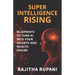 Super Intelligence Rising: Blueprints To Turn AI Into Your Growth And Wealth Engine