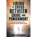 Liberia a Cross Between Crime and Punishment: An Eyewitness Account of the Liberian Civil War What We Need to Know