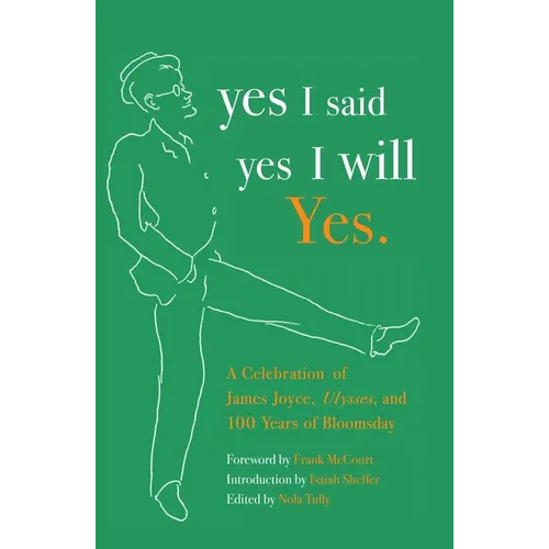 Yes I Said Yes I Will Yes.: A Celebration of James Joyce, Ulysses, and 100 Years of Bloomsday