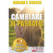 Cambiare il passato: Come Trasformare il Dolore Passato in Crescita Personale e Interiore Per Amare Sé Stessi e Imparare a Sognare