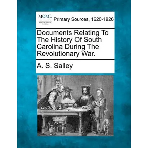 Documents Relating to the History of South Carolina During the Revolutionary War.