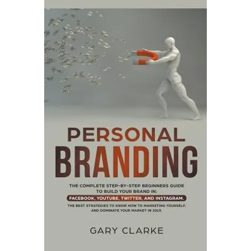 Personal Branding, The Complete Step-by-Step Beginners Guide to Build Your Brand in