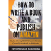 How To Write A Book And Publish On Amazon: Make Money With Amazon Kindle, CreateSpace And Audiobooks