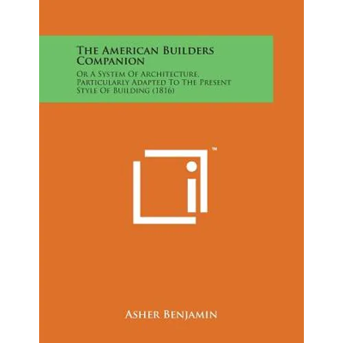 The American Builders Companion: Or a System of Architecture, Particularly Adapted to the Present Style of Building (1816)