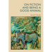 On Fiction and Being a Good Animal