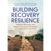 Building Recovery Resilience: Addiction Recovery and Relapse Prevention Workbook - An I-System Model Application