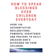 How to Speak Blessings Over Your Children Everyday: Over 150 Authoritative Declarations, Powerful Scriptures and Prayers to Daily Unleash God's Blessi