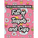 Tea Coloring Book Full Of Teapots And Cups: Charming Illustrations And Tea Inspired Designs To Color, Tea Lovers Coloring Pages For Unwinding