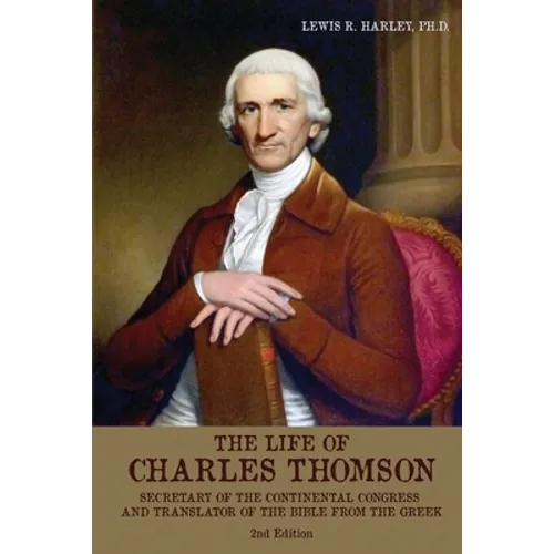 The Life of Charles Thomson: Secretary of the Continental Congress and Translator of the Bible from the Greek