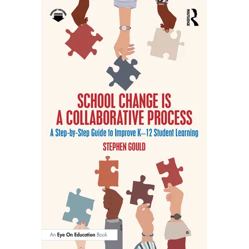 School Change is a Collaborative Process: A Step-by-Step Guide to Improve K-12 Student Learning