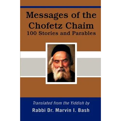 Messages of the Chofetz Chaim: 100 Stories and Parables