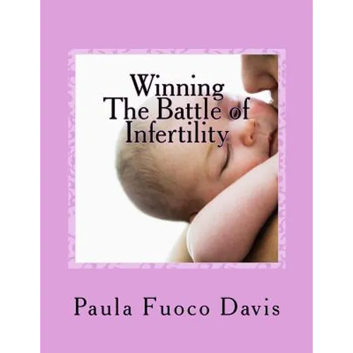 Winning The Battle of Infertility: A step-by-step strategy for beating infertility