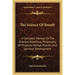 The Science Of Breath: A Complete Manual Of The Oriental Breathing Philosophy Of Physical, Mental, Psychic And Spiritual Development