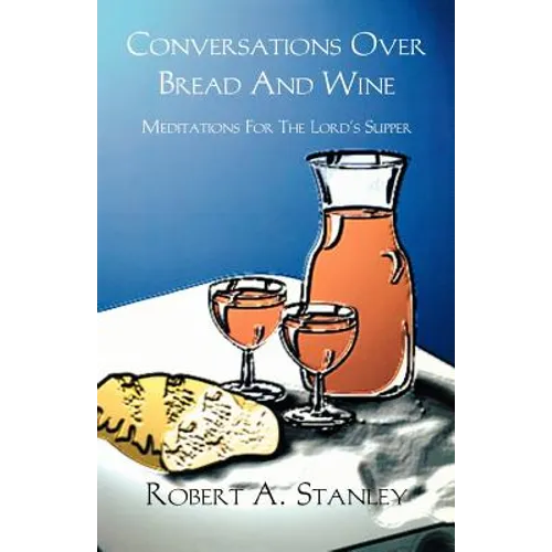 Conversations Over Bread And Wine: Meditations For The Lord's Supper