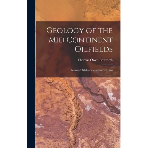 Geology of the Mid Continent Oilfields: Kansas, Oklahoma and North Texas