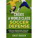 Create a World Class Soccer Defense: A 100 Soccer Drills, Tactics and Techniques to Shutout the Competition
