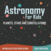 Astronomy For Kids: Planets, Stars and Constellations - Intergalactic Kids Book Edition