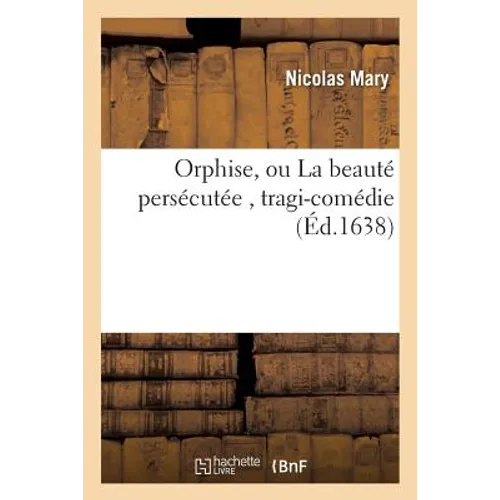 Orphise, Ou La Beauté Persécutée, Tragi-Comédie