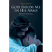 God Holds Me In His Arms: Raine's Journey