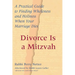 Divorce Is a Mitzvah: A Practical Guide to Finding Wholeness and Holiness When Your Marriage Dies