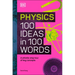 Physics 100 Ideas in 100 Words: A Whistle-Stop Tour of Science's Key Concepts