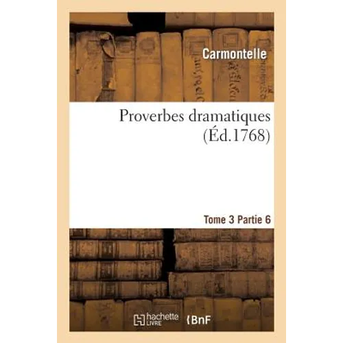 Proverbes Dramatiques. Tome 3, Partie 6