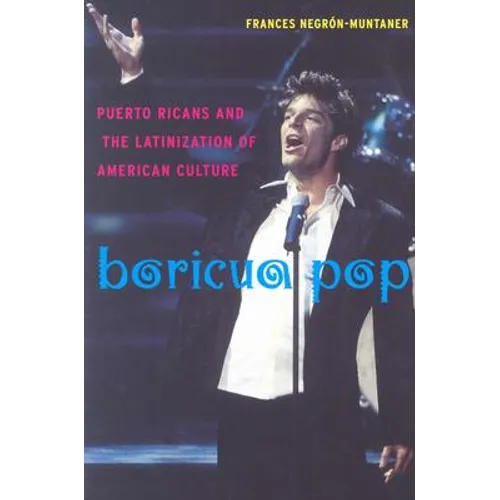 Boricua Pop: Puerto Ricans and the Latinization of American Culture