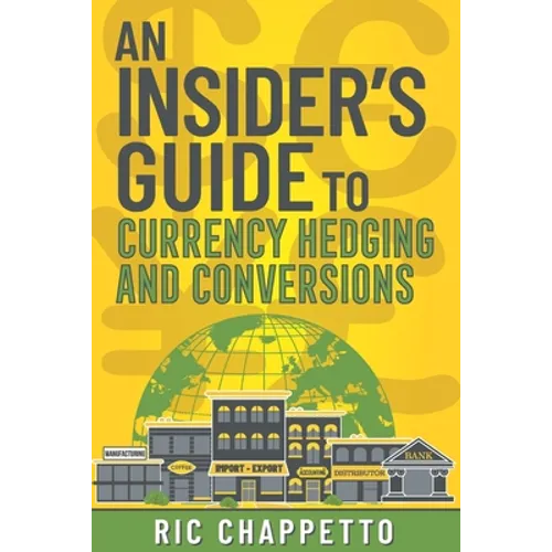 AN INSIDER'S GUIDE to Currency Hedging and Conversions: You deserve to have insider information on how to develop the best hedging strategies and how