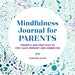 Mindfulness Journal for Parents: Prompts and Practices to Stay Calm, Present, and Connected