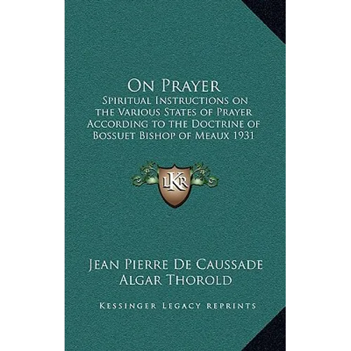 On Prayer: Spiritual Instructions on the Various States of Prayer According to the Doctrine of Bossuet Bishop of Meaux 1931