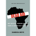 Dead Aid: Why Aid Is Not Working and How There Is a Better Way for Africa