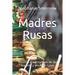 Madres Rusas: Recetas tradicionales de las madres y abuelas rusas