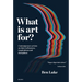 What Is Art For?: Contemporary Artists on Their Influences, Inspirations and Disciplines