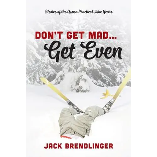 Don't Get Mad...Get Even: Stories of the Aspen Practical Joke Years
