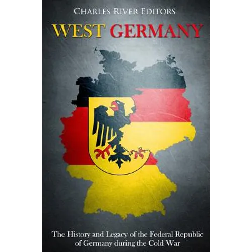 West Germany: The History and Legacy of the Federal Republic of Germany during the Cold War