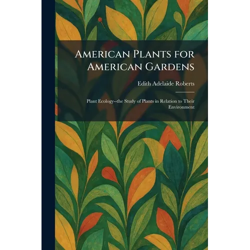 American Plants for American Gardens: Plant Ecology--the Study of Plants in Relation to Their Environment