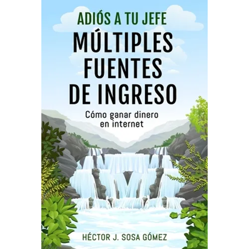 Adiós a tu Jefe - Múltiples Fuentes de Ingreso: Cómo ganar dinero en internet