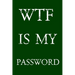 Wtf Is My Password: Keep track of usernames, passwords, web addresses in one easy & organized location - Green Cover