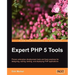 Expert PHP 5 Tools: Proven enterprise development tools and best practices for designing, coding, testing, and deploying PHP applications