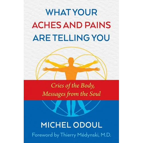 What Your Aches and Pains Are Telling You: Cries of the Body, Messages from the Soul