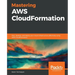 Mastering AWS CloudFormation: Plan, develop, and deploy your cloud infrastructure effectively using AWS CloudFormation