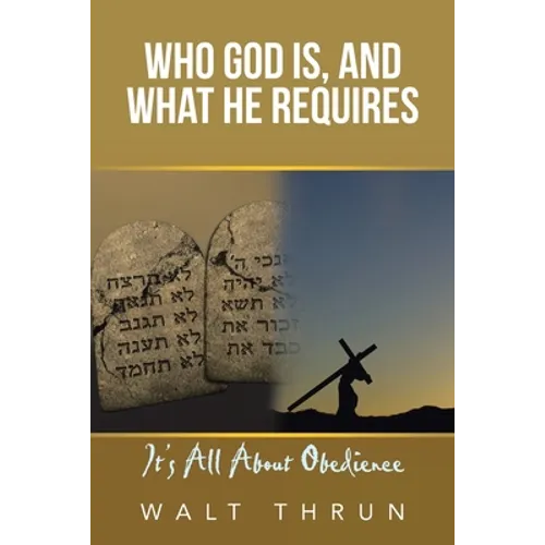 Who God Is, and What He Requires: It's All About Obedience - Paperback