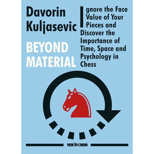 Beyond Material: Ignore the Face Value of Your Pieces and Discover the Importance of Time, Space and Psychology in Chess