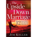 The Upside Down Marriage: 12 Ways to Keep Your Marriage Right Side Up