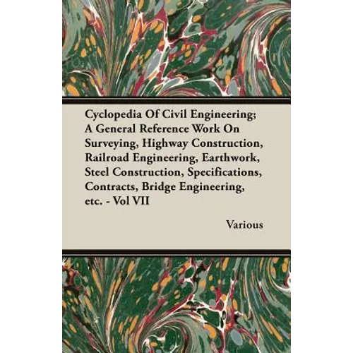 Cyclopedia Of Civil Engineering; A General Reference Work On Surveying, Highway Construction, Railroad Engineering, Earthwork, Steel Construction, Spe