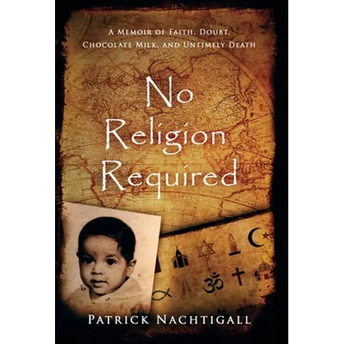 No Religion Required: A Memoir of Faith, Doubt, Chocolate Milk, and Untimely Death: A Memoir of Faith, Doubt, Chocolate Milk, and Untimely Death - Hardcover